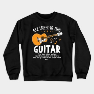 All I need is This Guitar and That Guitar Fun T Shirt Crewneck Sweatshirt